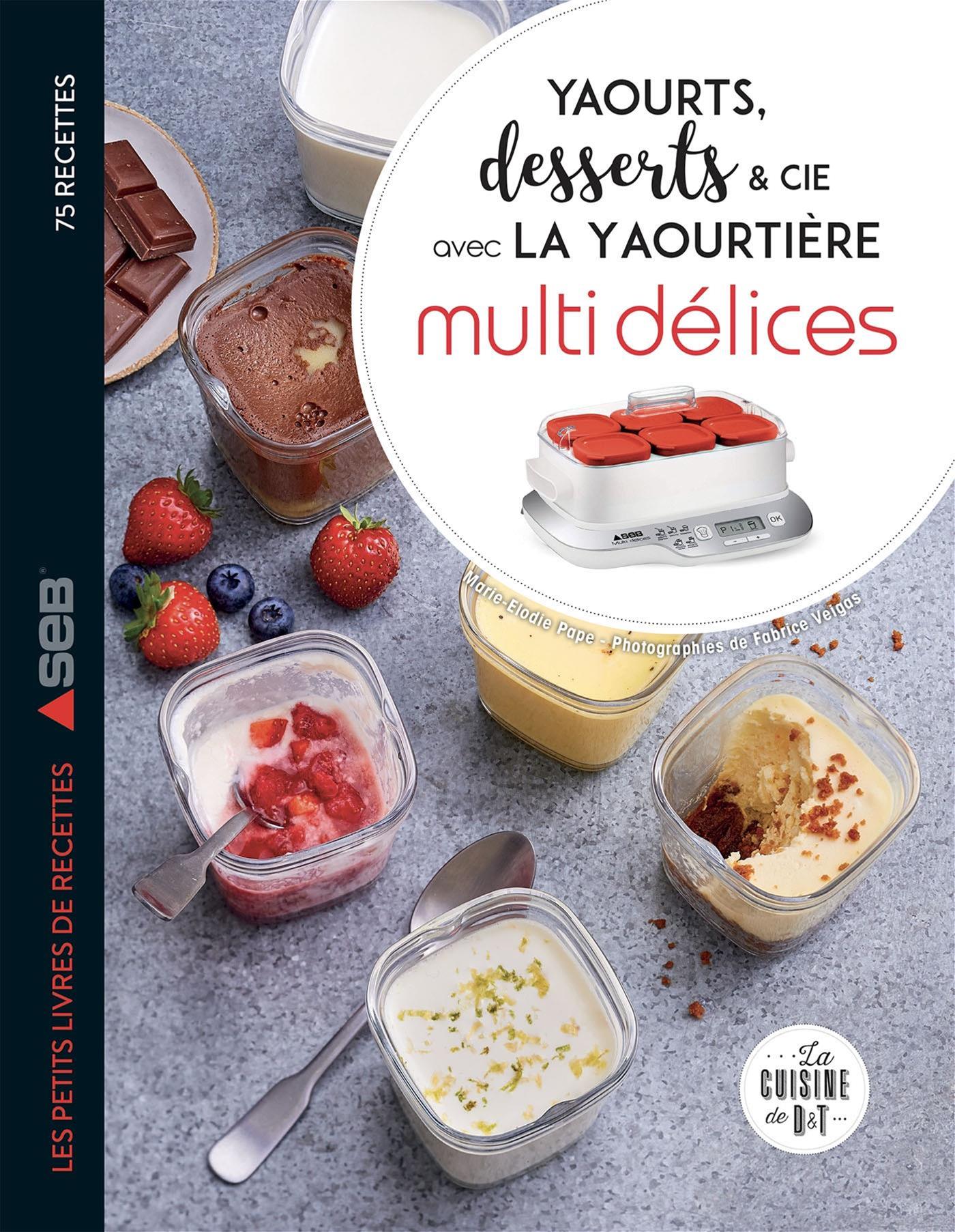 Le grand livre de la yaourtière spécial multidélices 100 recettes